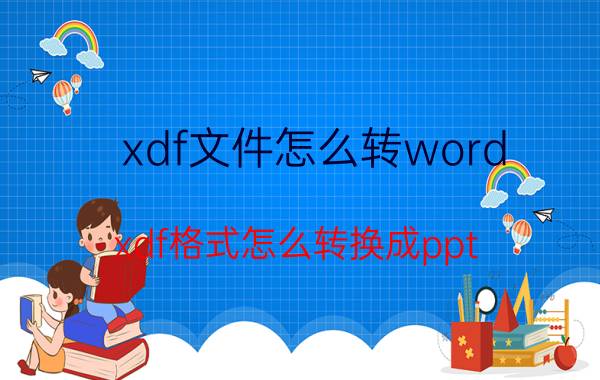 xdf文件怎么转word xdf格式怎么转换成ppt？